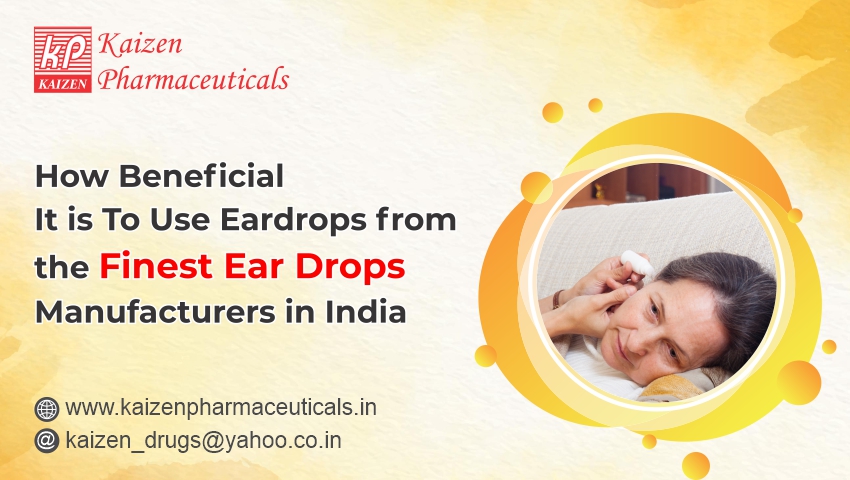 How Beneficial It is To Use Eardrops from the Finest Ear Drops Manufacturers in India