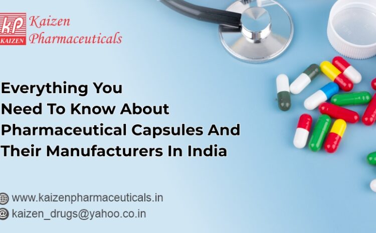 Everything You Need To Know About Pharmaceutical Capsules And Their Manufacturers In India