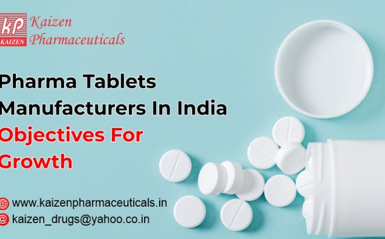 Pharma Tablets Manufacturers In India Objectives For Growth