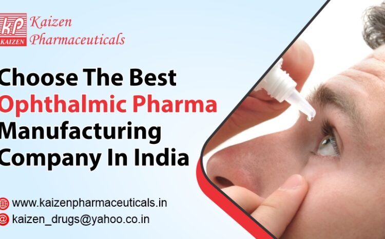  Choose The Best Ophthalmic Pharma Manufacturing Company In India