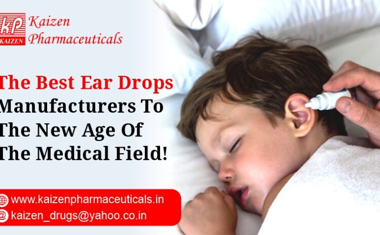  The Best Ear Drops Manufacturers To The New Age Of The Medical Field!