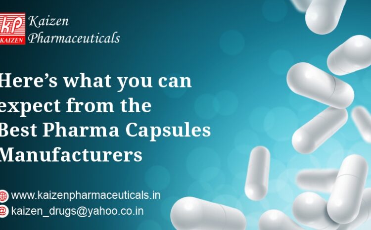  Here’s what you can expect from the Best Pharma Capsules Manufacturers